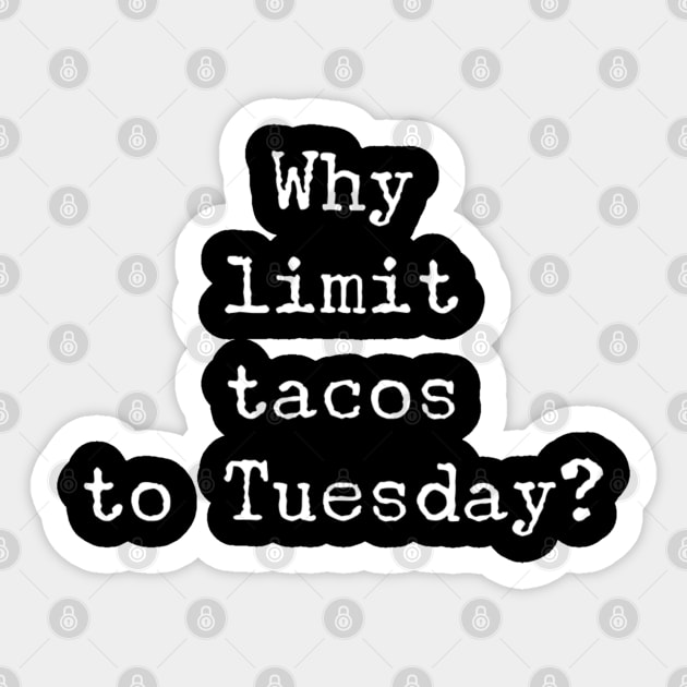 Why Limit Tacos To Tuesday? Sticker by GrayDaiser